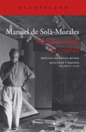 M. DE SOLÀ-MORALES - Miradas sobre la ciudad - Oriol Clos (ed.). Selección y edición de Oriol Clos.